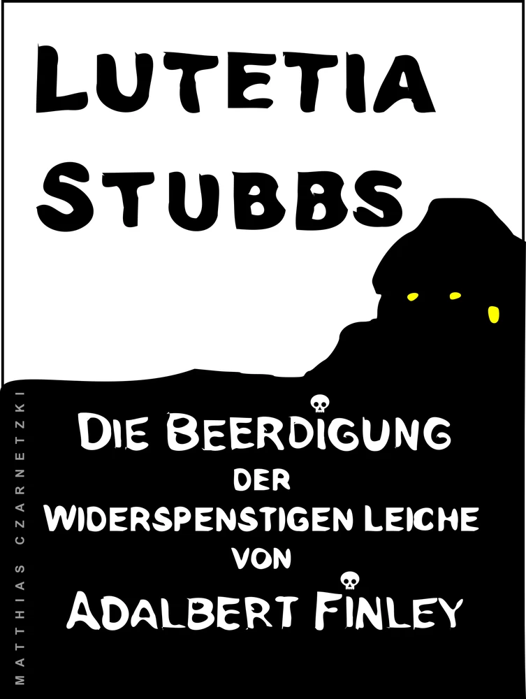 Titel: Lutetia Stubbs - Die Beerdigung der widerspenstigen Leiche von Adalbert Finley