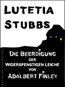Titel: Lutetia Stubbs - Die Beerdigung der widerspenstigen Leiche von Adalbert Finley